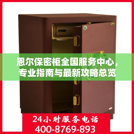 恩尔保密柜全国服务中心，专业指南与最新攻略总览
