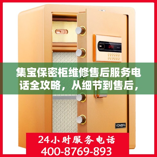集宝保密柜维修售后服务电话全攻略，从细节到售后，一站式解决您的维修烦恼