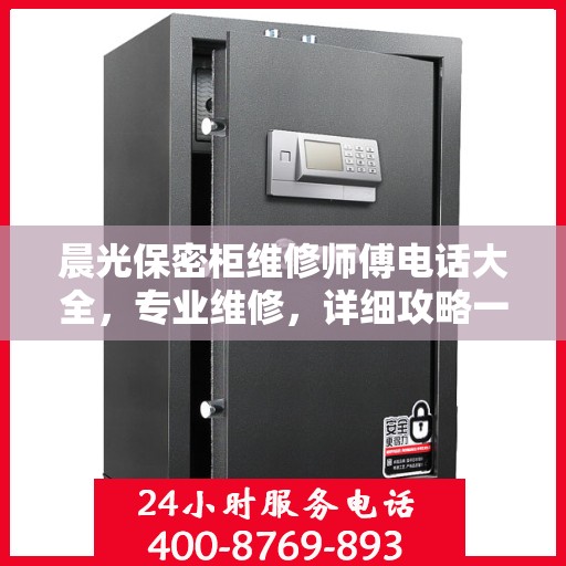 晨光保密柜维修师傅电话大全，专业维修，详细攻略一网打尽！