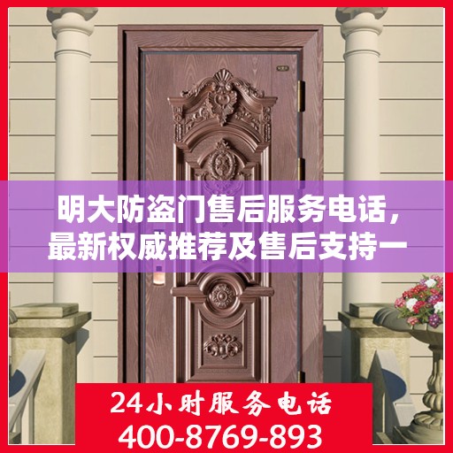 明大防盗门售后服务电话，最新权威推荐及售后支持一览