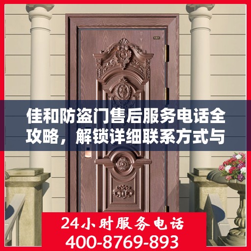 佳和防盗门售后服务电话全攻略，解锁详细联系方式与售后支持服务体验