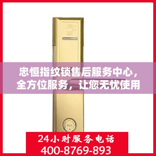 忠恒指纹锁售后服务中心，全方位服务，让您无忧使用指纹锁！