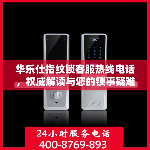 华乐仕指纹锁客服热线电话，权威解读与您的锁事疑难