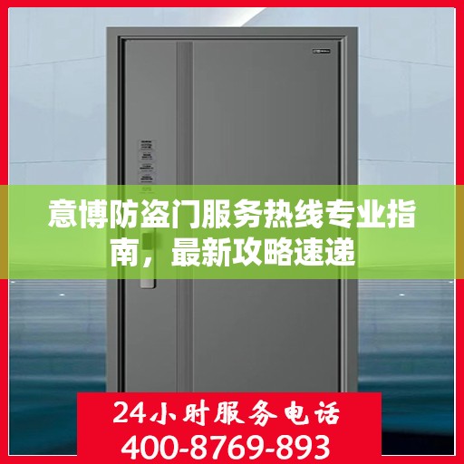 意博防盗门服务热线专业指南，最新攻略速递