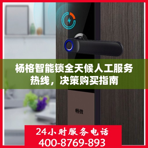 杨格智能锁全天候人工服务热线，决策购买指南