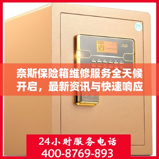 奈斯保险箱维修服务全天候开启，最新资讯与快速响应