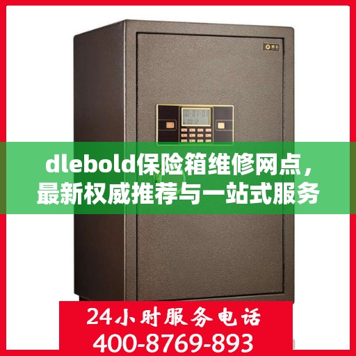 dlebold保险箱维修网点，最新权威推荐与一站式服务