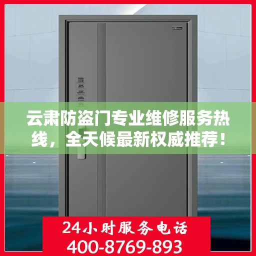 云肃防盗门专业维修服务热线，全天候最新权威推荐！