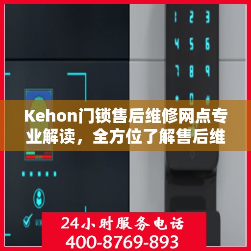 Kehon门锁售后维修网点专业解读，全方位了解售后维修保障服务