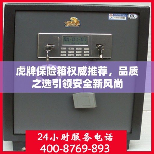 虎牌保险箱权威推荐，品质之选引领安全新风尚