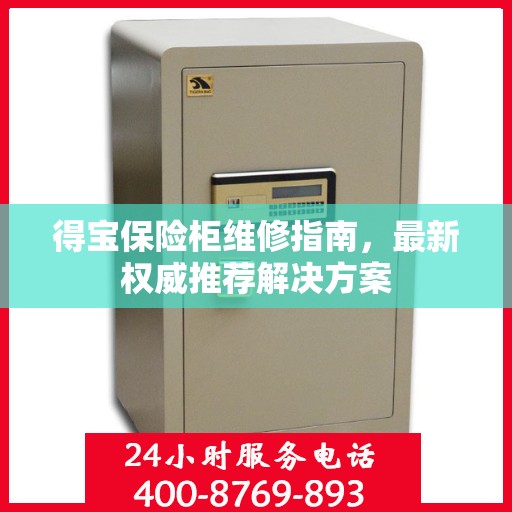 得宝保险柜维修指南，最新权威推荐解决方案