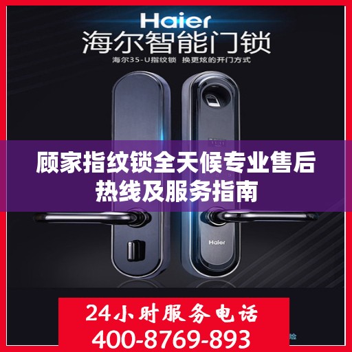 顾家指纹锁全天候专业售后热线及服务指南