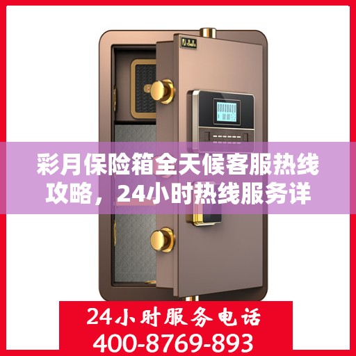 彩月保险箱全天候客服热线攻略，24小时热线服务详解