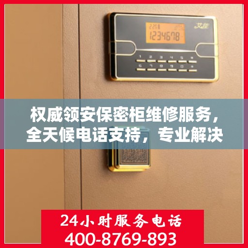 权威领安保密柜维修服务，全天候电话支持，专业解决您的维修需求！