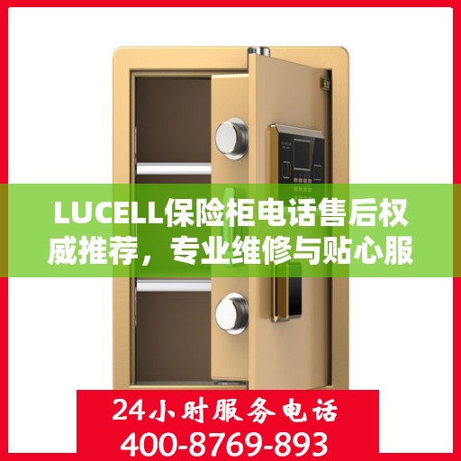 LUCELL保险柜电话售后权威推荐，专业维修与贴心服务一站式解决方案