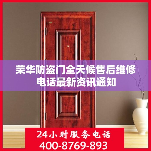 荣华防盗门全天候售后维修电话最新资讯通知