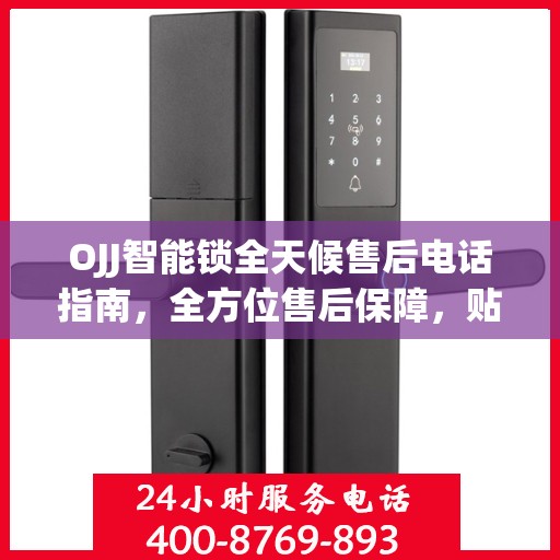 OJJ智能锁全天候售后电话指南，全方位售后保障，贴心服务不打烊