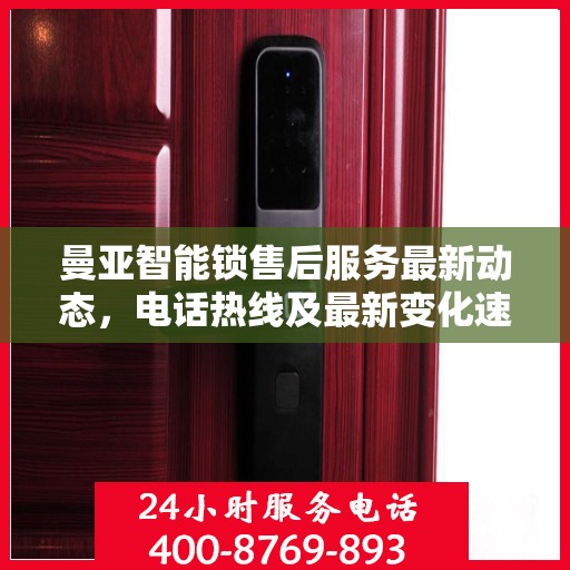 曼亚智能锁售后服务最新动态，电话热线及最新变化速览