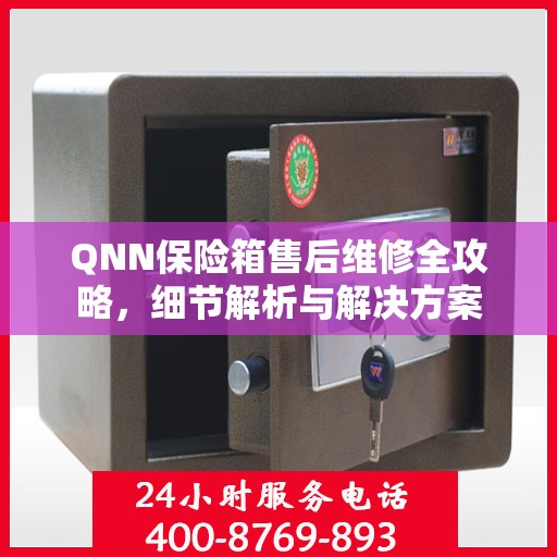 QNN保险箱售后维修全攻略，细节解析与解决方案