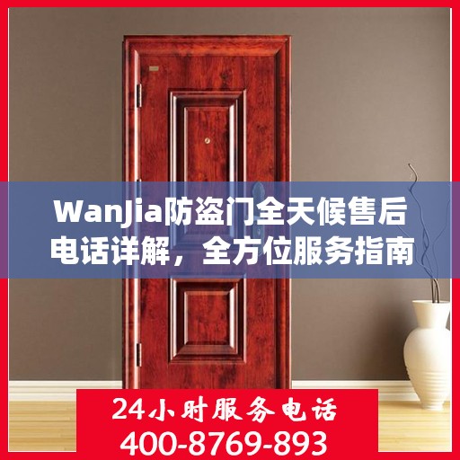 WanJia防盗门全天候售后电话详解，全方位服务指南