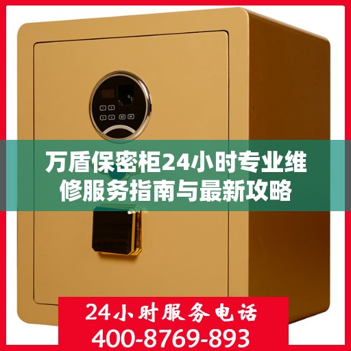万盾保密柜24小时专业维修服务指南与最新攻略