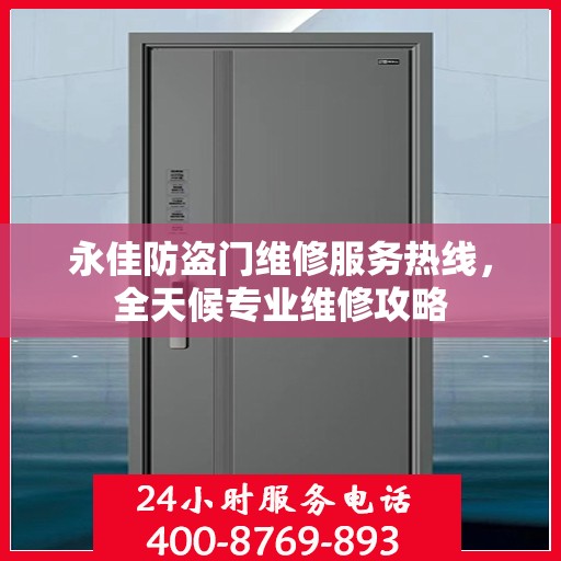 永佳防盗门维修服务热线，全天候专业维修攻略