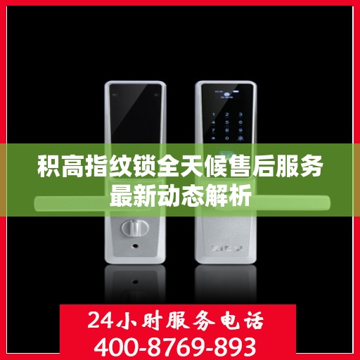 积高指纹锁全天候售后服务最新动态解析