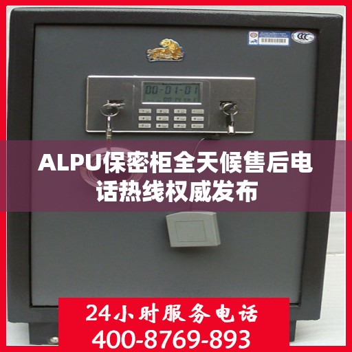 ALPU保密柜全天候售后电话热线权威发布