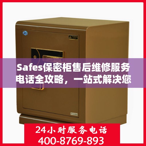 Safes保密柜售后维修服务电话全攻略，一站式解决您的维修难题