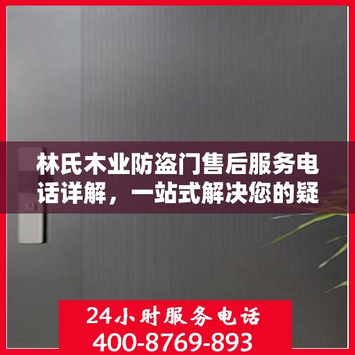林氏木业防盗门售后服务电话详解，一站式解决您的疑问