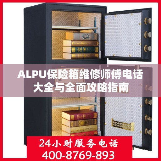 ALPU保险箱维修师傅电话大全与全面攻略指南