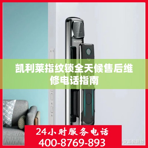 凯利莱指纹锁全天候售后维修电话指南
