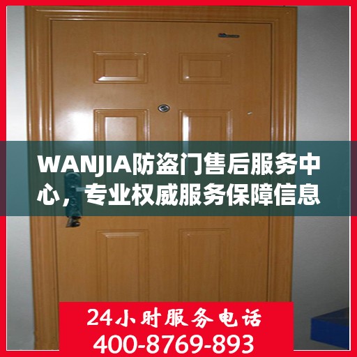 WANJIA防盗门售后服务中心，专业权威服务保障信息解密