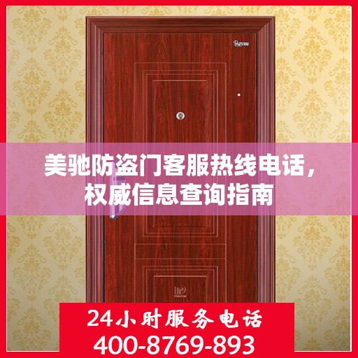 美驰防盗门客服热线电话，权威信息查询指南