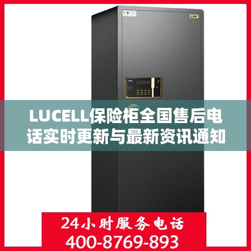 LUCELL保险柜全国售后电话实时更新与最新资讯通知