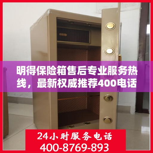 明得保险箱售后专业服务热线，最新权威推荐400电话