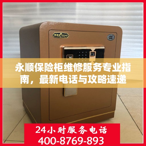 永顺保险柜维修服务专业指南，最新电话与攻略速递