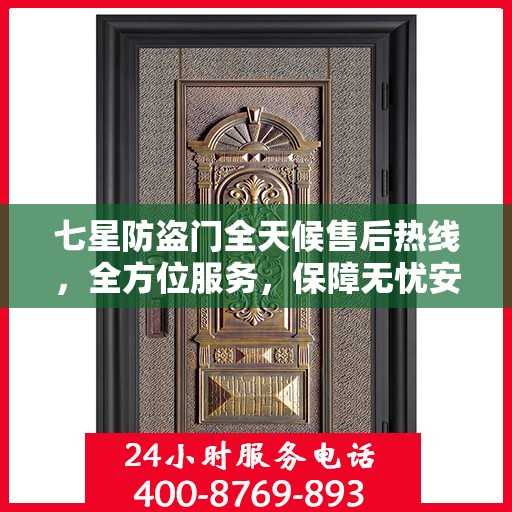 七星防盗门全天候售后热线，全方位服务，保障无忧安全之门