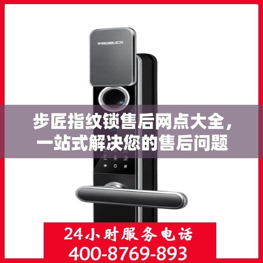 步匠指纹锁售后网点大全，一站式解决您的售后问题