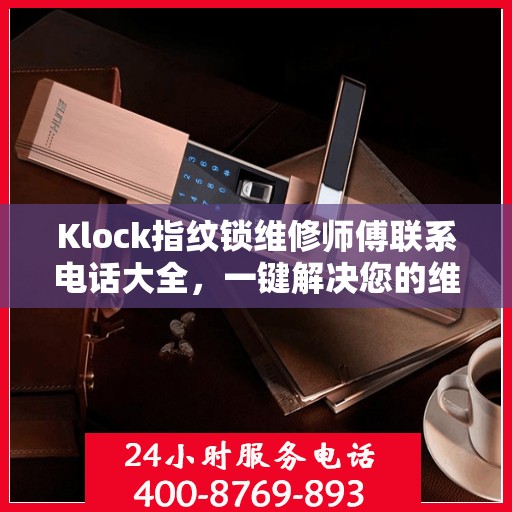 Klock指纹锁维修师傅联系电话大全，一键解决您的维修难题