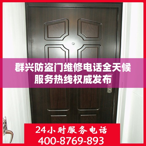 群兴防盗门维修电话全天候服务热线权威发布