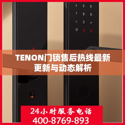 TENON门锁售后热线最新更新与动态解析
