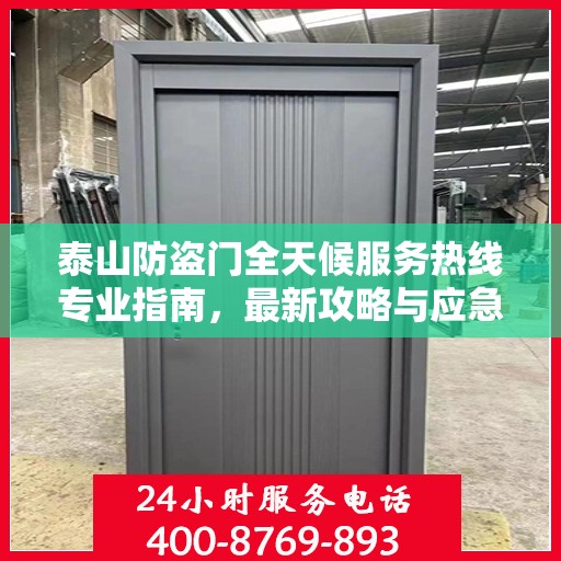 泰山防盗门全天候服务热线专业指南，最新攻略与应急响应