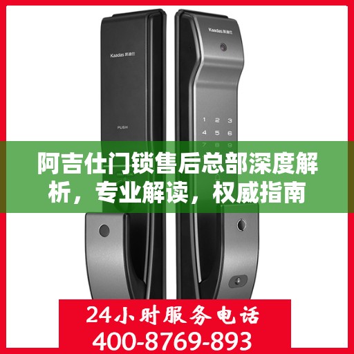 阿吉仕门锁售后总部深度解析，专业解读，权威指南