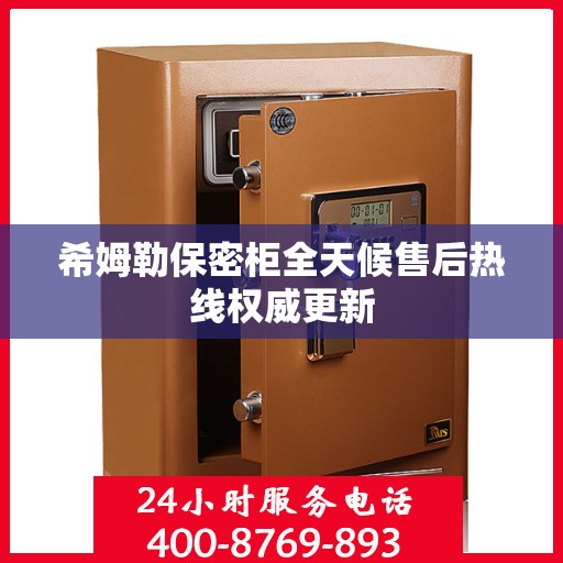 希姆勒保密柜全天候售后热线权威更新