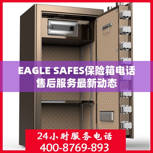 EAGLE SAFES保险箱电话售后服务最新动态