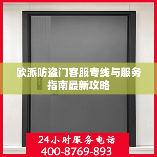 欧派防盗门客服专线与服务指南最新攻略