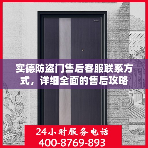 实德防盗门售后客服联系方式，详细全面的售后攻略