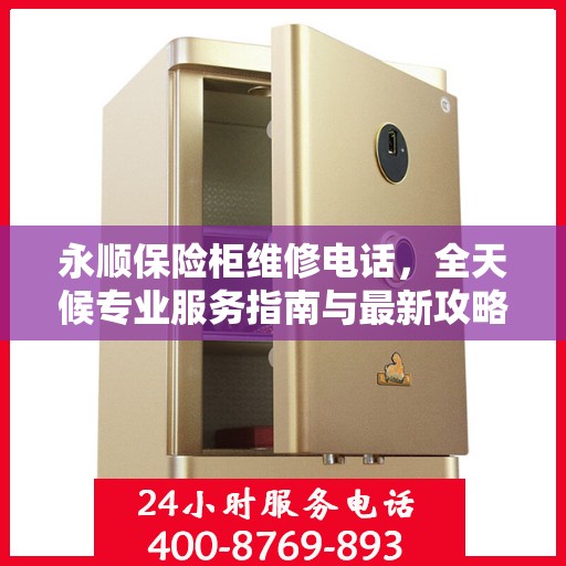 永顺保险柜维修电话，全天候专业服务指南与最新攻略