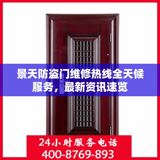 景天防盗门维修热线全天候服务，最新资讯速览